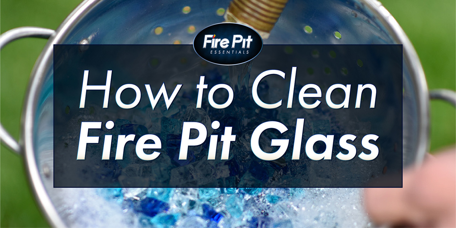 How to Clean Fire Pit Glass Fire Pit Essentials